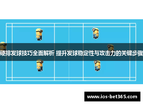 硬排发球技巧全面解析 提升发球稳定性与攻击力的关键步骤