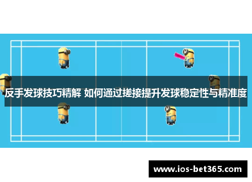 反手发球技巧精解 如何通过搓接提升发球稳定性与精准度