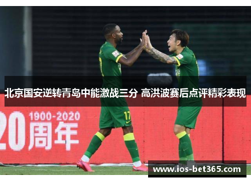 北京国安逆转青岛中能激战三分 高洪波赛后点评精彩表现